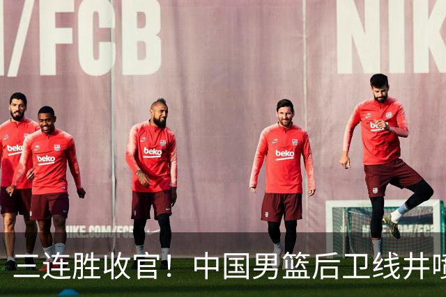 三连胜收官！中国男篮后卫线井喷，球员得分出炉，廖三宁赢麻了