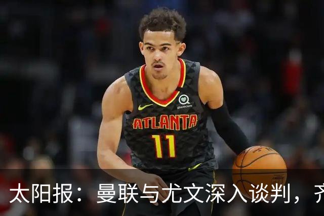 太阳报：曼联与尤文深入谈判，齐尔克泽租借+三千万镑买断