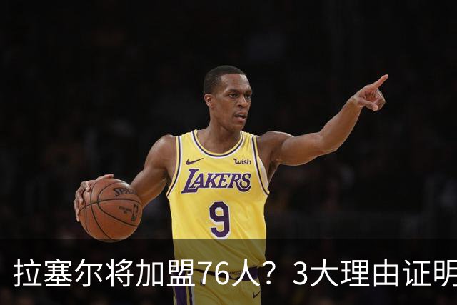 拉塞尔将加盟76人？3大理由证明难和詹姆斯重聚，费城更缺内线